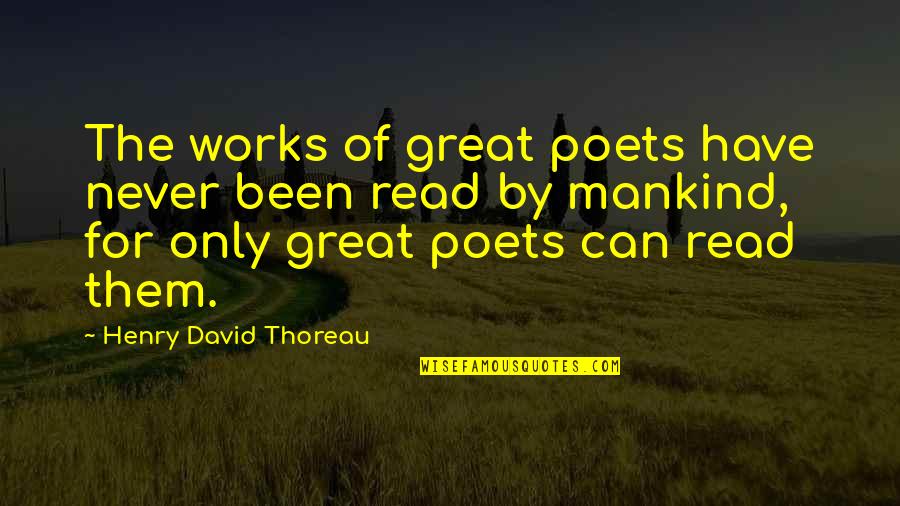 Great Poets Quotes By Henry David Thoreau: The works of great poets have never been
