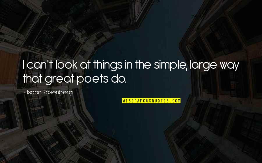 Great Poets Quotes By Isaac Rosenberg: I can't look at things in the simple,