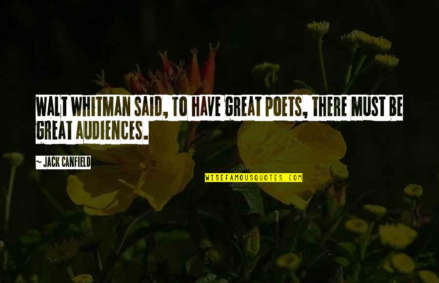 Great Poets Quotes By Jack Canfield: Walt Whitman said, To have great poets, there