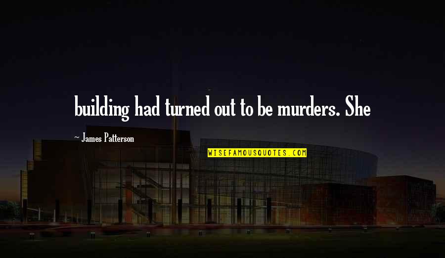 Great Poets Quotes By James Patterson: building had turned out to be murders. She