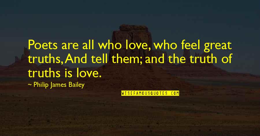 Great Poets Quotes By Philip James Bailey: Poets are all who love, who feel great