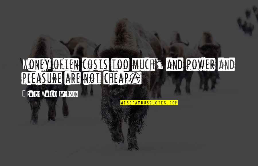 Great Poets Quotes By Ralph Waldo Emerson: Money often costs too much, and power and