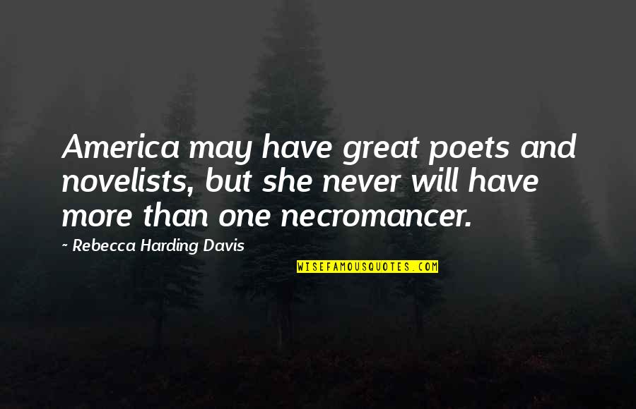 Great Poets Quotes By Rebecca Harding Davis: America may have great poets and novelists, but