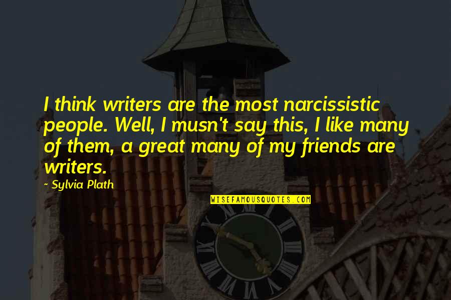 Great Poets Quotes By Sylvia Plath: I think writers are the most narcissistic people.