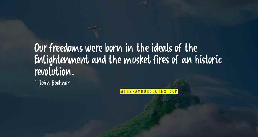 Great Poirot Quotes By John Boehner: Our freedoms were born in the ideals of