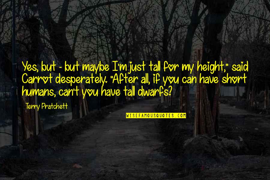 Great Poirot Quotes By Terry Pratchett: Yes, but - but maybe I'm just tall