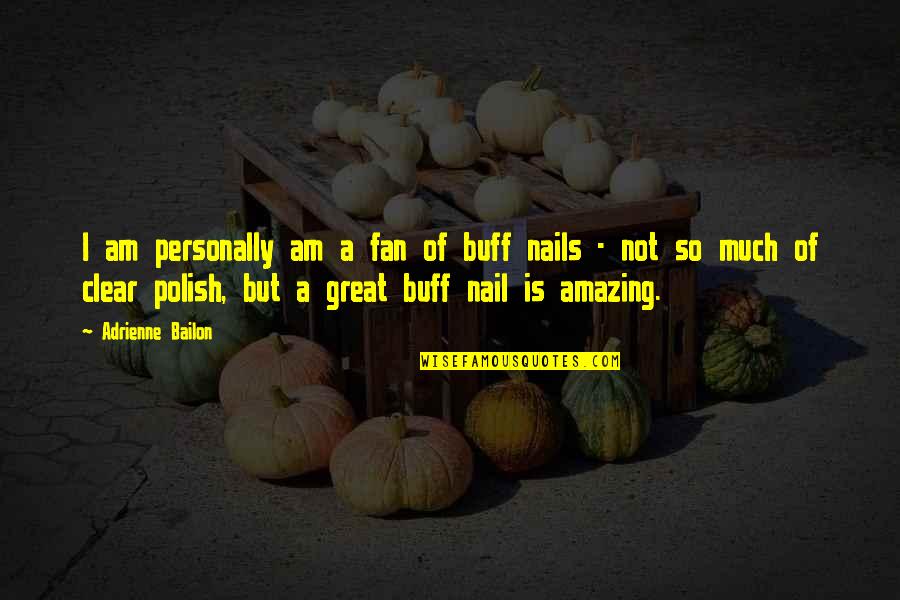 Great Polish Quotes By Adrienne Bailon: I am personally am a fan of buff Great Polish Quotes By Adrienne Bailon: I am personally am a fan of buff
