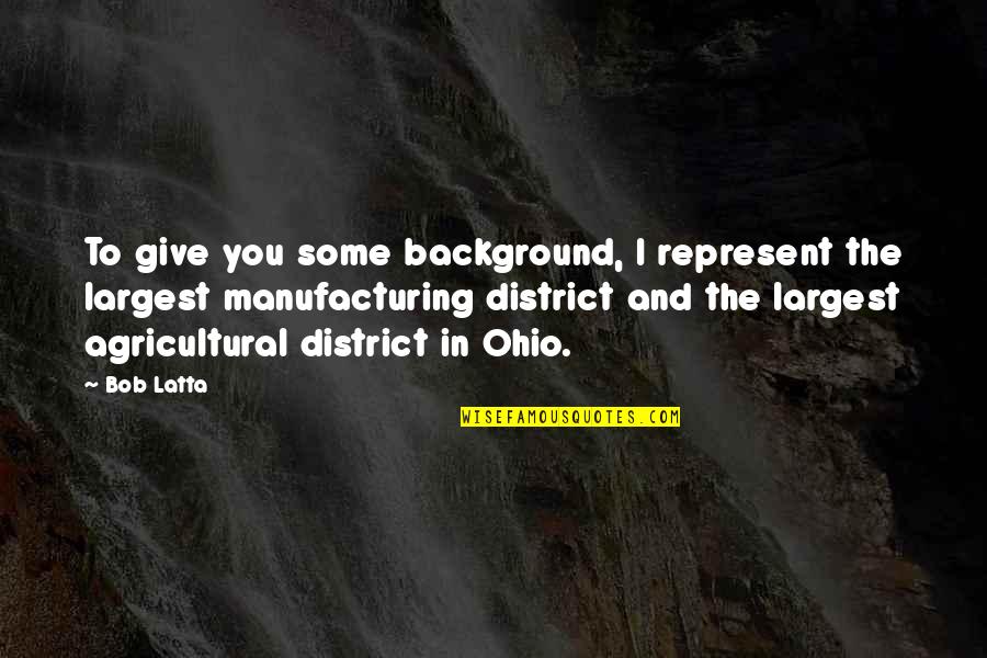 Great Political Thinkers Quotes By Bob Latta: To give you some background, I represent the