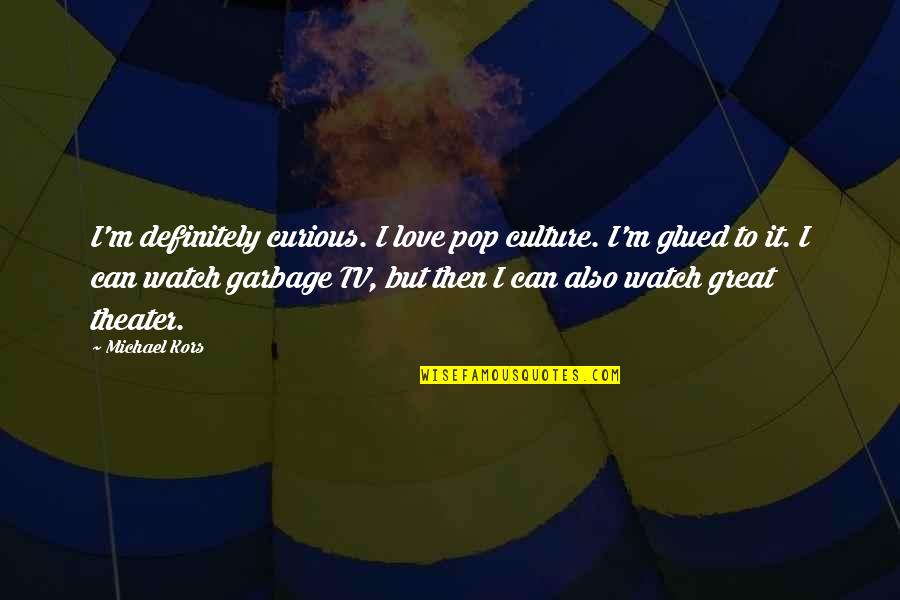 Great Pop Culture Quotes By Michael Kors: I'm definitely curious. I love pop culture. I'm