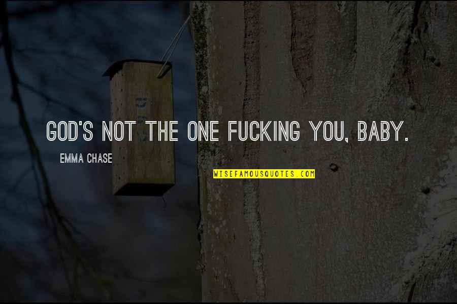 Great Positive Morning Quotes By Emma Chase: God's not the one fucking you, baby. Great Positive Morning Quotes By Emma Chase: God's not the one fucking you, baby.
