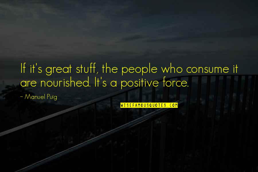 Great Positive Quotes By Manuel Puig: If it's great stuff, the people who consume