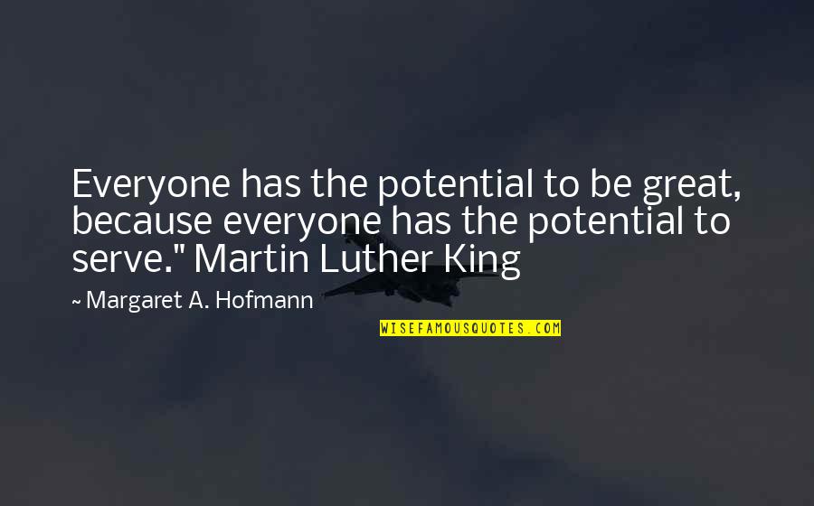 Great Potential Quotes By Margaret A. Hofmann: Everyone has the potential to be great, because Great Potential Quotes By Margaret A. Hofmann: Everyone has the potential to be great, because