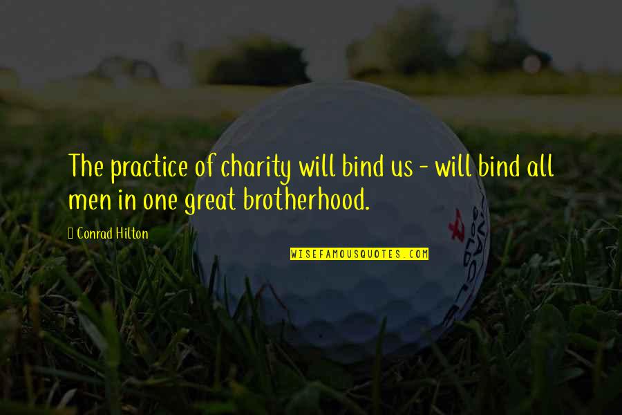 Great Practice Quotes By Conrad Hilton: The practice of charity will bind us -