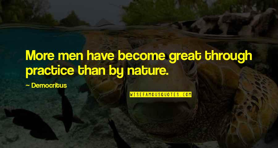 Great Practice Quotes By Democritus: More men have become great through practice than