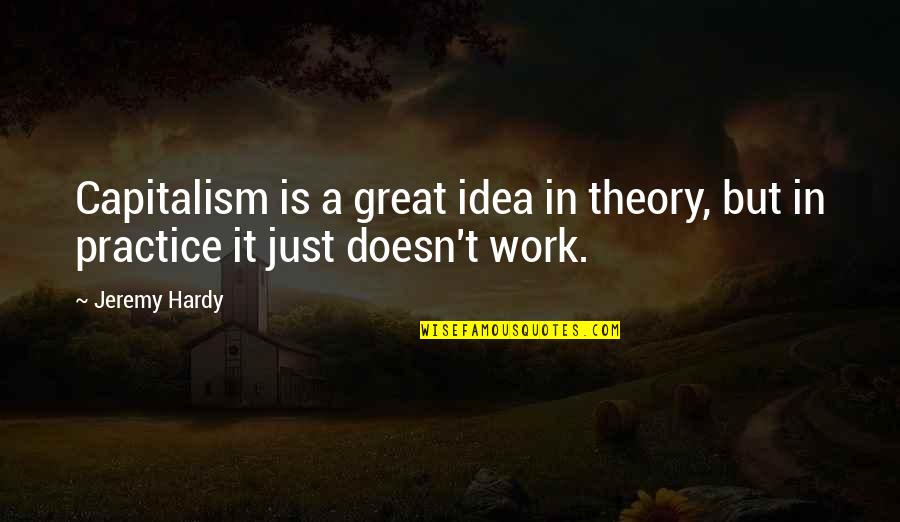 Great Practice Quotes By Jeremy Hardy: Capitalism is a great idea in theory, but