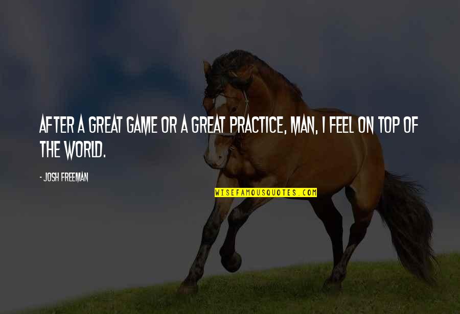 Great Practice Quotes By Josh Freeman: After a great game or a great practice,