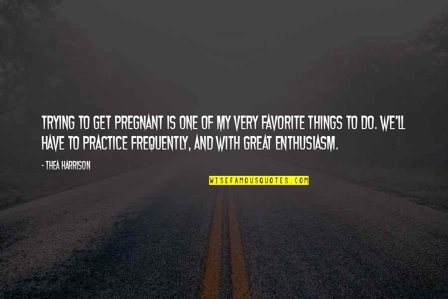 Great Practice Quotes By Thea Harrison: Trying to get pregnant is one of my Great Practice Quotes By Thea Harrison: Trying to get pregnant is one of my
