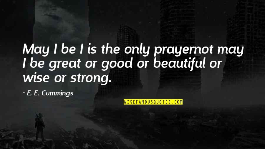 Great Prayer Quotes By E. E. Cummings: May I be I is the only prayernot