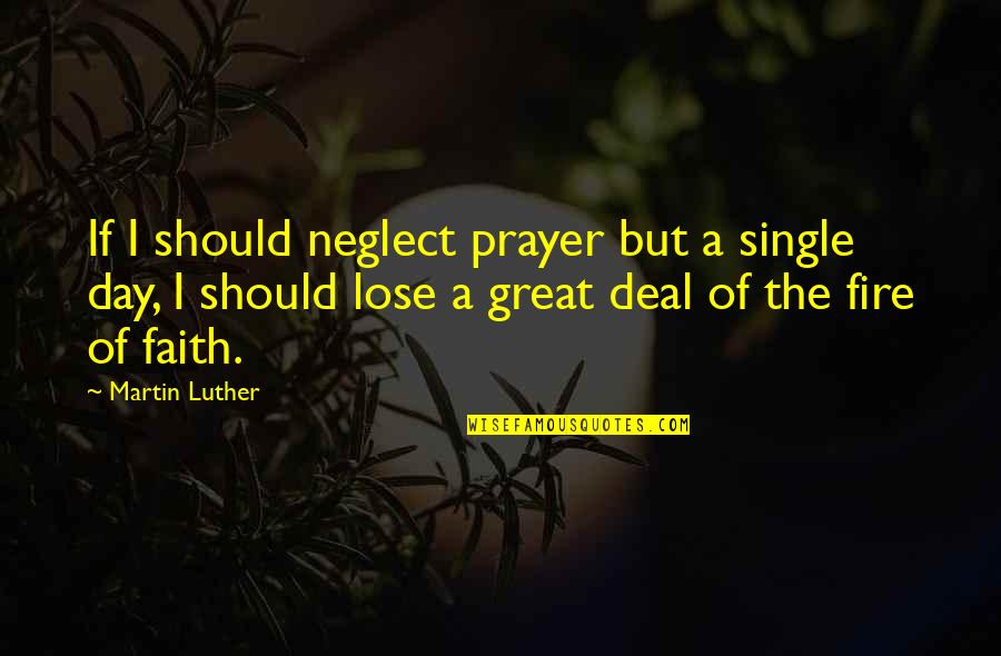 Great Prayer Quotes By Martin Luther: If I should neglect prayer but a single