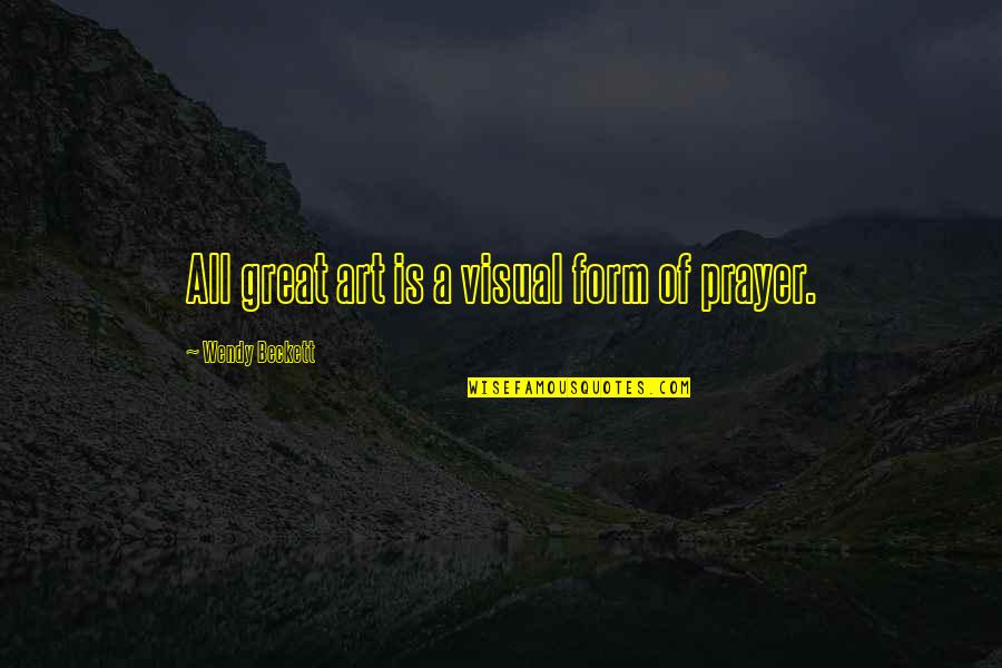 Great Prayer Quotes By Wendy Beckett: All great art is a visual form of