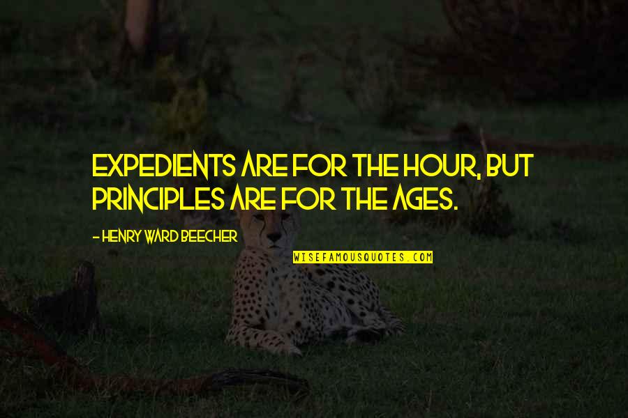 Great Preacher Quotes By Henry Ward Beecher: Expedients are for the hour, but principles are