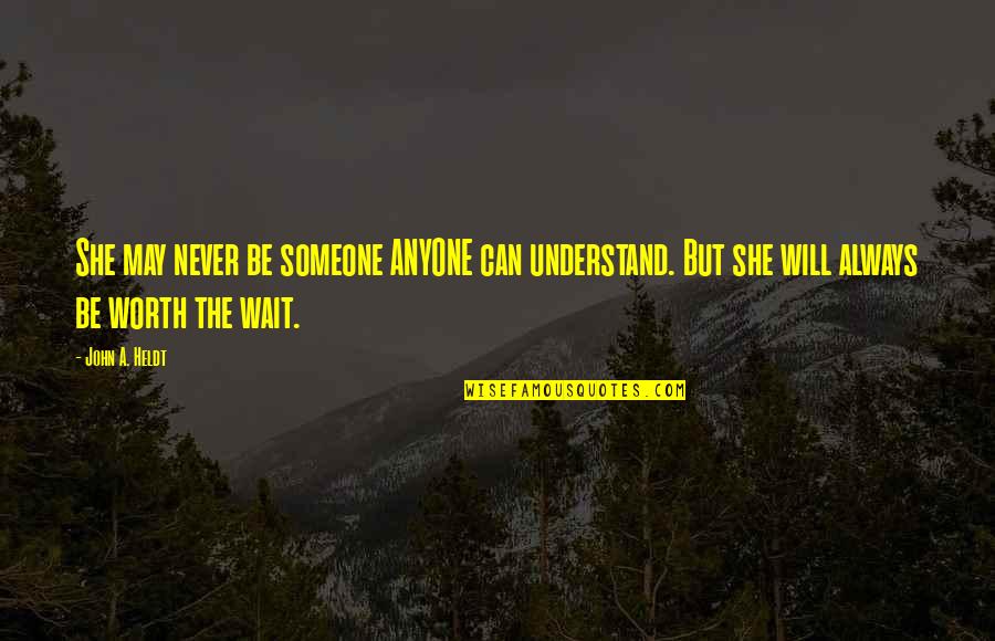Great Preacher Quotes By John A. Heldt: She may never be someone ANYONE can understand.