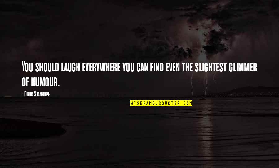 Great Presentation Quotes By Doug Stanhope: You should laugh everywhere you can find even