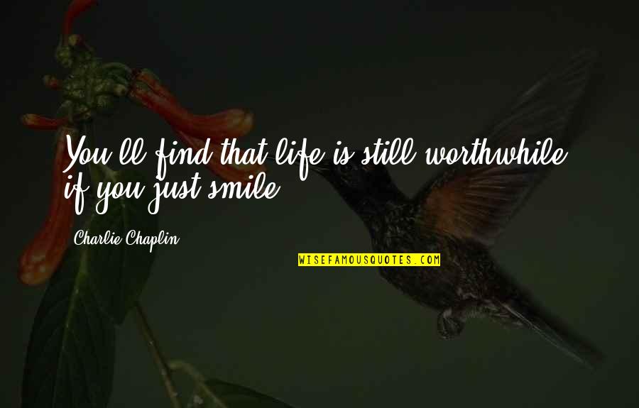 Great Presenter Quotes By Charlie Chaplin: You'll find that life is still worthwhile, if