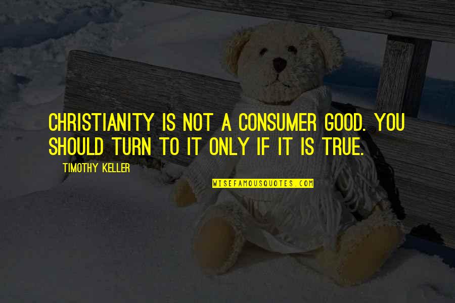 Great Pretender Anime Quotes By Timothy Keller: Christianity is not a consumer good. You should