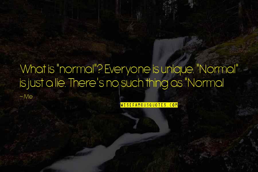 Great Pretender Person Quotes By Me: What is "normal"? Everyone is unique. "Normal" is