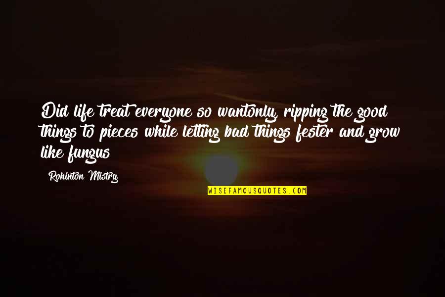 Great Priests Quotes By Rohinton Mistry: Did life treat everyone so wantonly, ripping the