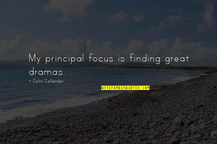 Great Principal Quotes By Colin Callender: My principal focus is finding great dramas. Great Principal Quotes By Colin Callender: My principal focus is finding great dramas.