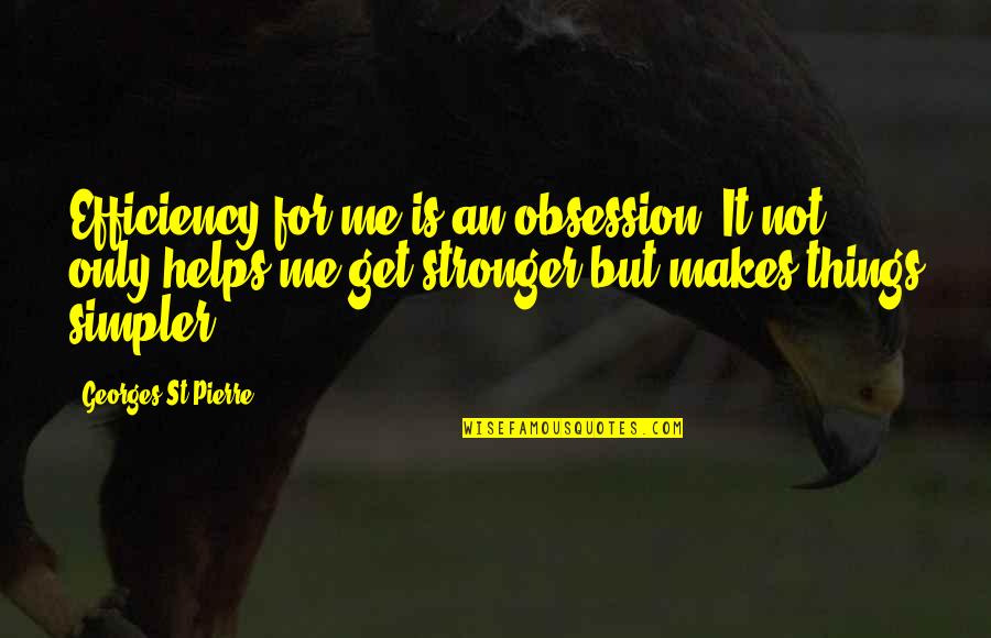 Great Principal Quotes By Georges St-Pierre: Efficiency for me is an obsession..It not only Great Principal Quotes By Georges St-Pierre: Efficiency for me is an obsession..It not only