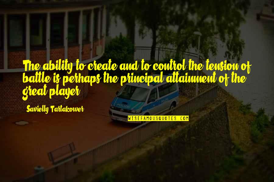 Great Principal Quotes By Savielly Tartakower: The ability to create and to control the Great Principal Quotes By Savielly Tartakower: The ability to create and to control the