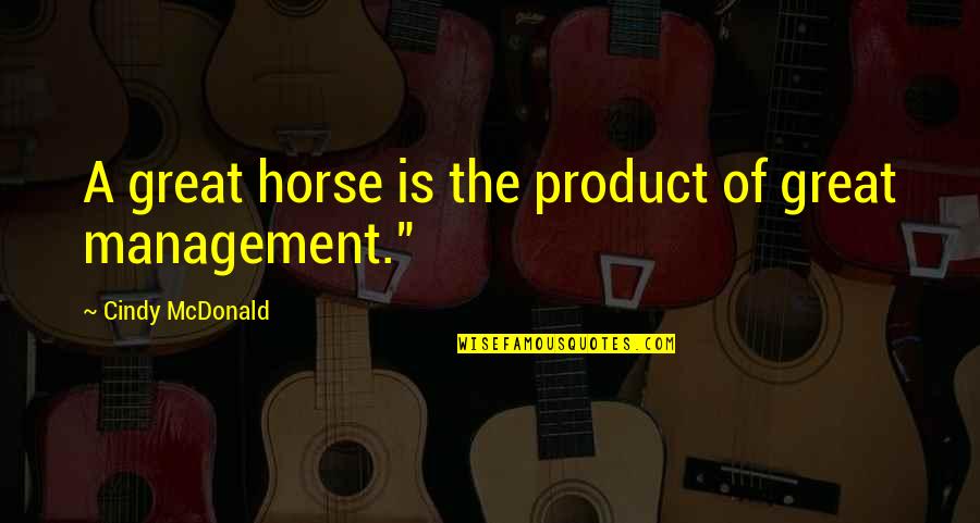 Great Product Quotes By Cindy McDonald: A great horse is the product of great