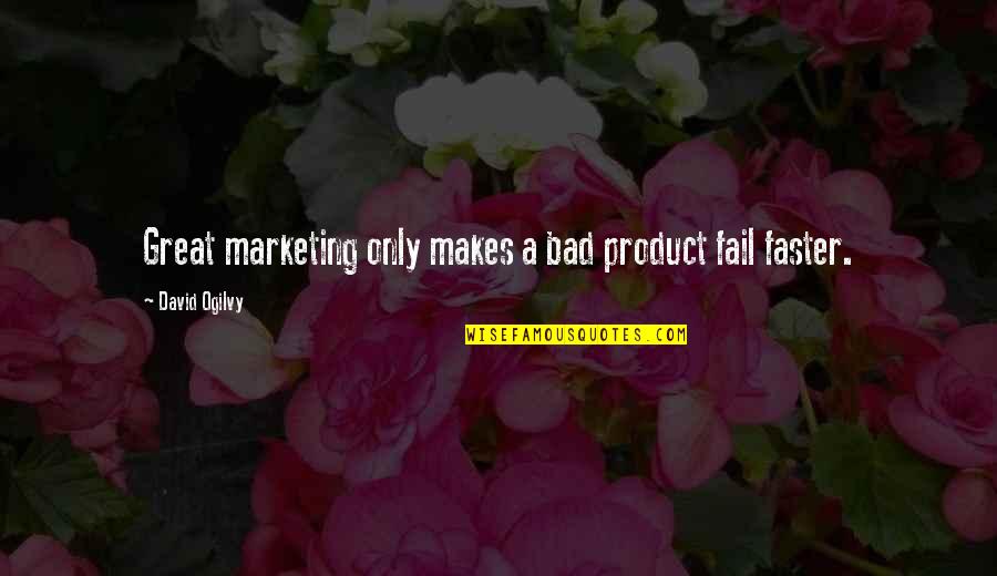 Great Product Quotes By David Ogilvy: Great marketing only makes a bad product fail