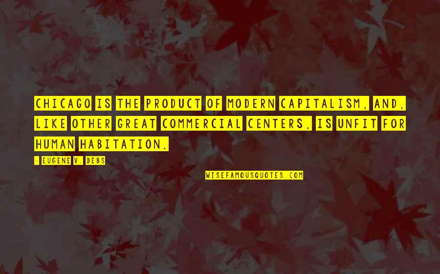Great Product Quotes By Eugene V. Debs: Chicago is the product of modern capitalism, and,