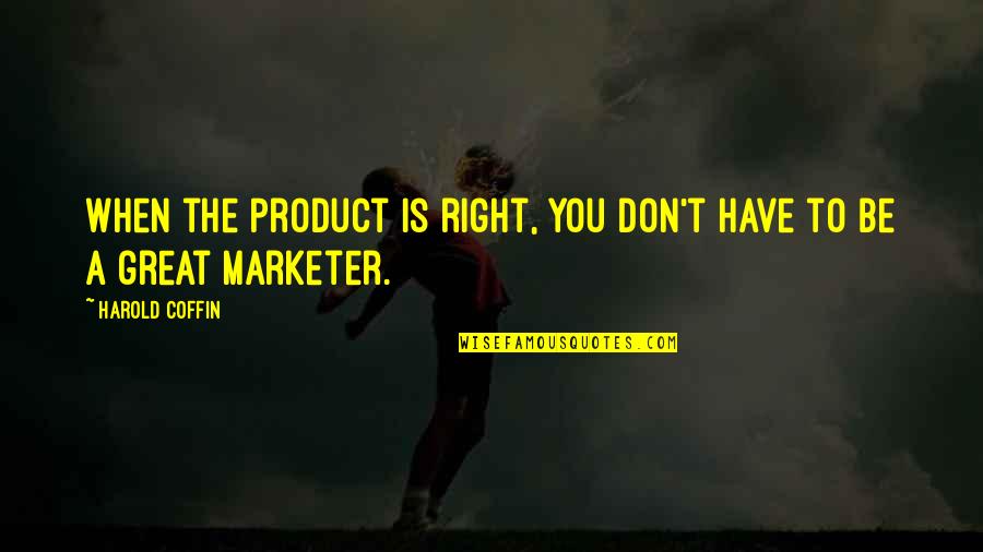 Great Product Quotes By Harold Coffin: When the product is right, you don't have