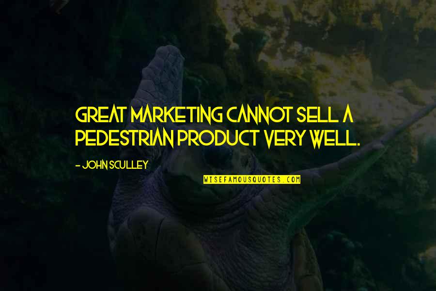 Great Product Quotes By John Sculley: Great marketing cannot sell a pedestrian product very