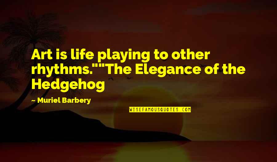 Great Professor Quotes By Muriel Barbery: Art is life playing to other rhythms.""The Elegance