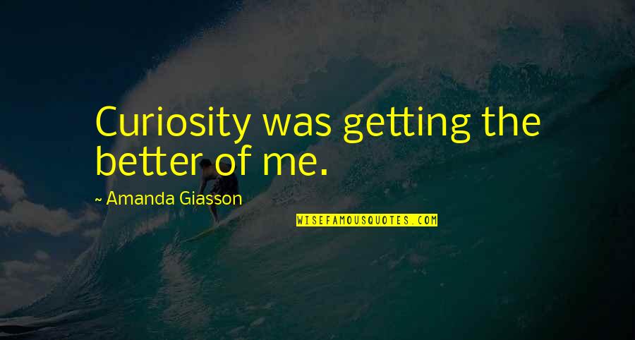 Great Professors Quotes By Amanda Giasson: Curiosity was getting the better of me.