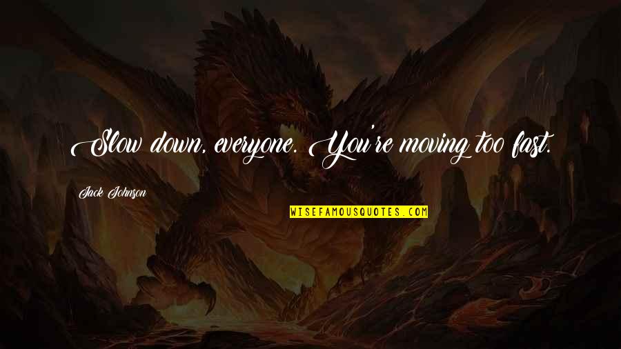 Great Professors Quotes By Jack Johnson: Slow down, everyone. You're moving too fast.