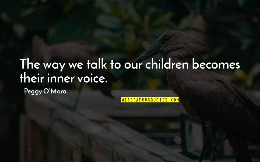 Great Professors Quotes By Peggy O'Mara: The way we talk to our children becomes