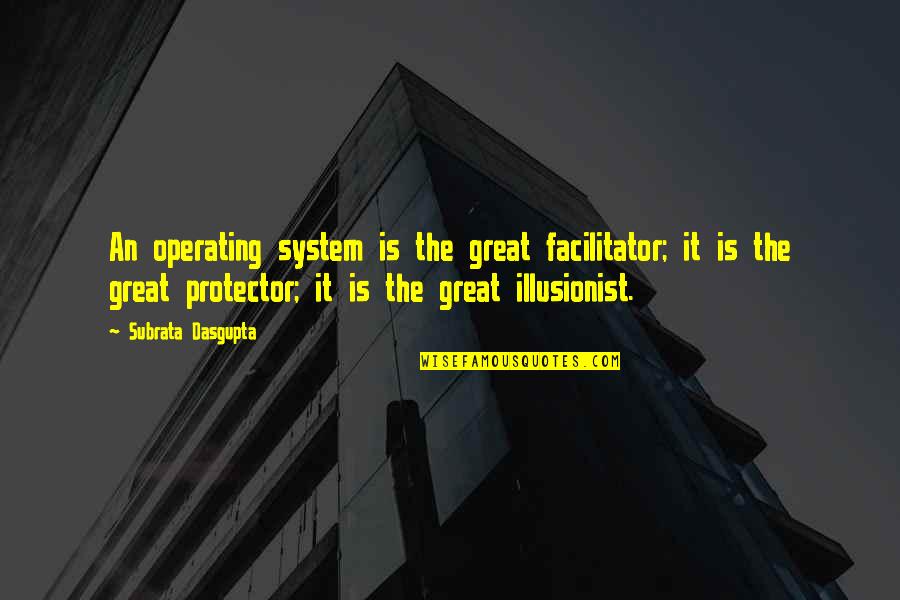 Great Protector Quotes By Subrata Dasgupta: An operating system is the great facilitator; it