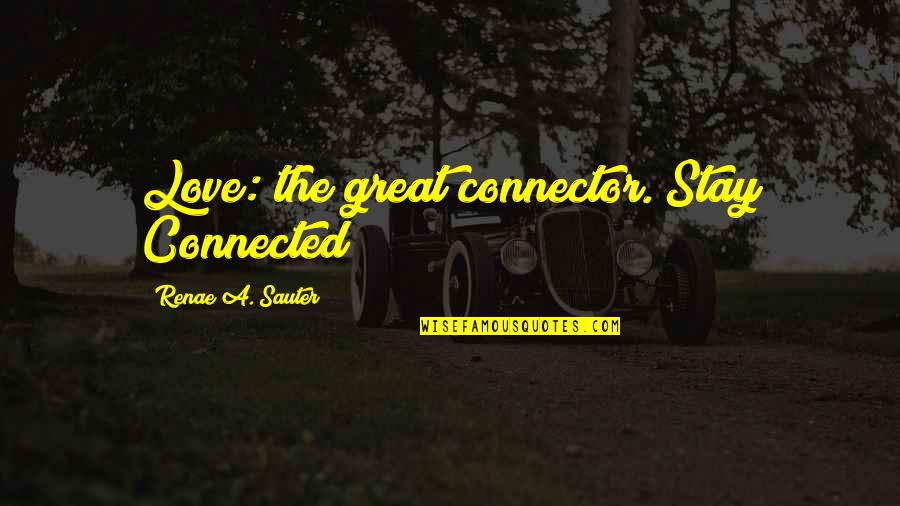 Great Psychology Quotes By Renae A. Sauter: Love: the great connector. Stay Connected