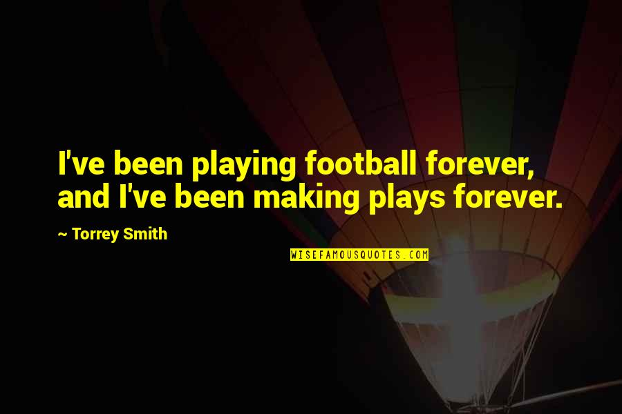 Great Psychology Quotes By Torrey Smith: I've been playing football forever, and I've been