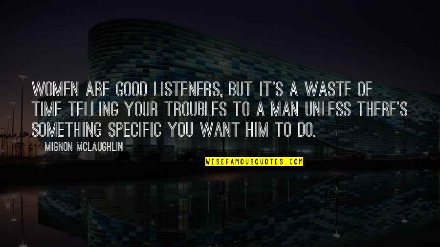 Great Pto Quotes By Mignon McLaughlin: Women are good listeners, but it's a waste