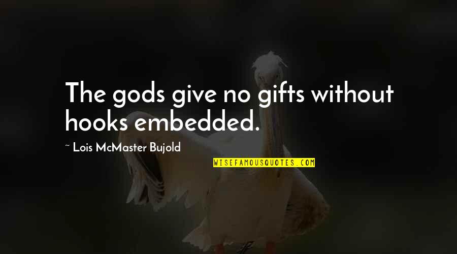 Great Pua Quotes By Lois McMaster Bujold: The gods give no gifts without hooks embedded.