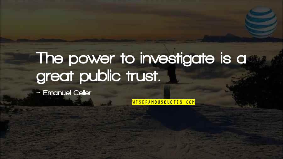 Great Public Power Quotes By Emanuel Celler: The power to investigate is a great public Great Public Power Quotes By Emanuel Celler: The power to investigate is a great public