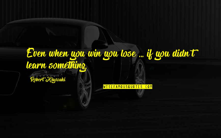 Great Public Power Quotes By Robert Kiyosaki: Even when you win you lose ... if Great Public Power Quotes By Robert Kiyosaki: Even when you win you lose ... if